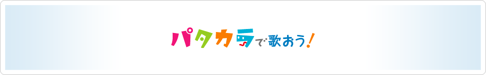 〈プレミアムコンテンツ〉パタカラで歌おう！